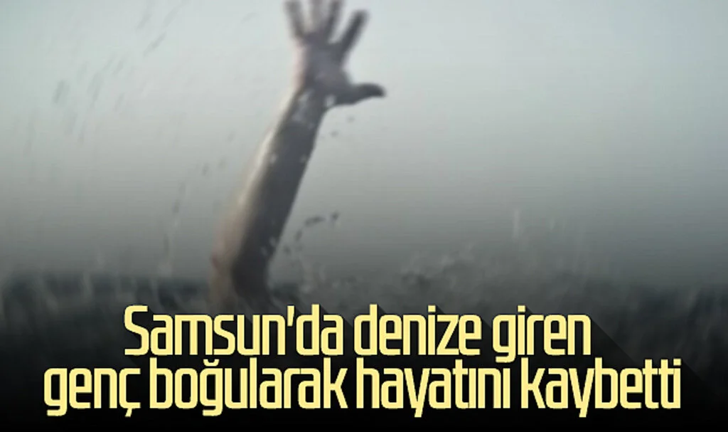 Samsun'da denize giren genç boğularak hayatını kaybetti
