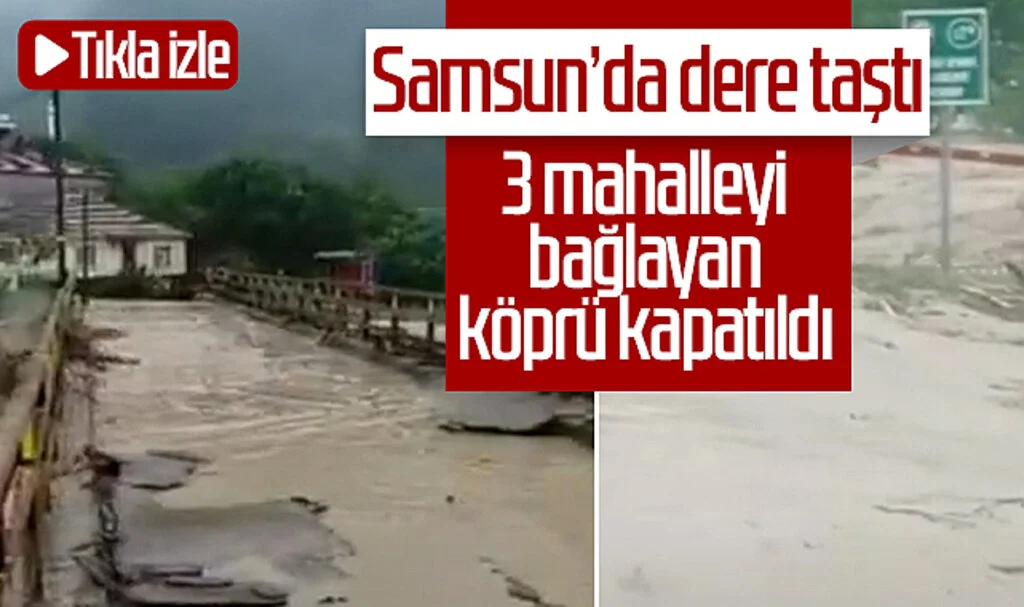Samsun'da dere taştı! 3 mahalleyi bağlayan köprü kapatıldı... Tıkla izle