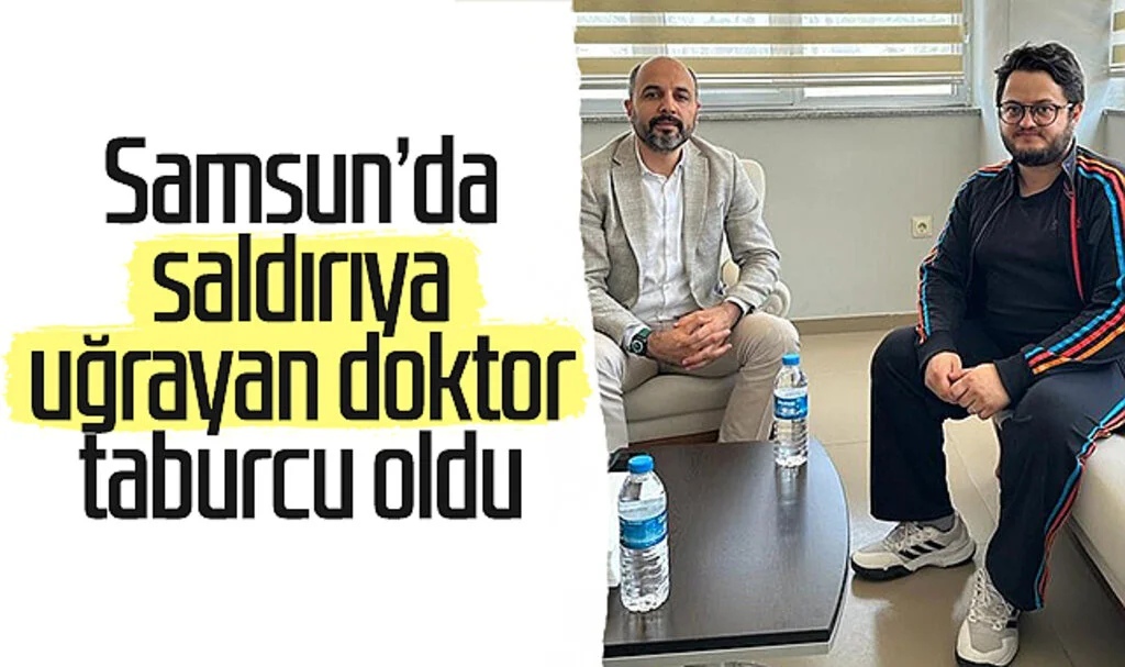 Samsun’da saldırıya uğrayan doktor taburcu oldu