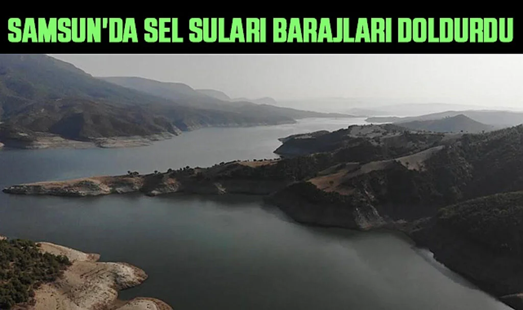 Samsun'da Sel Suları Barajları Doldurdu
