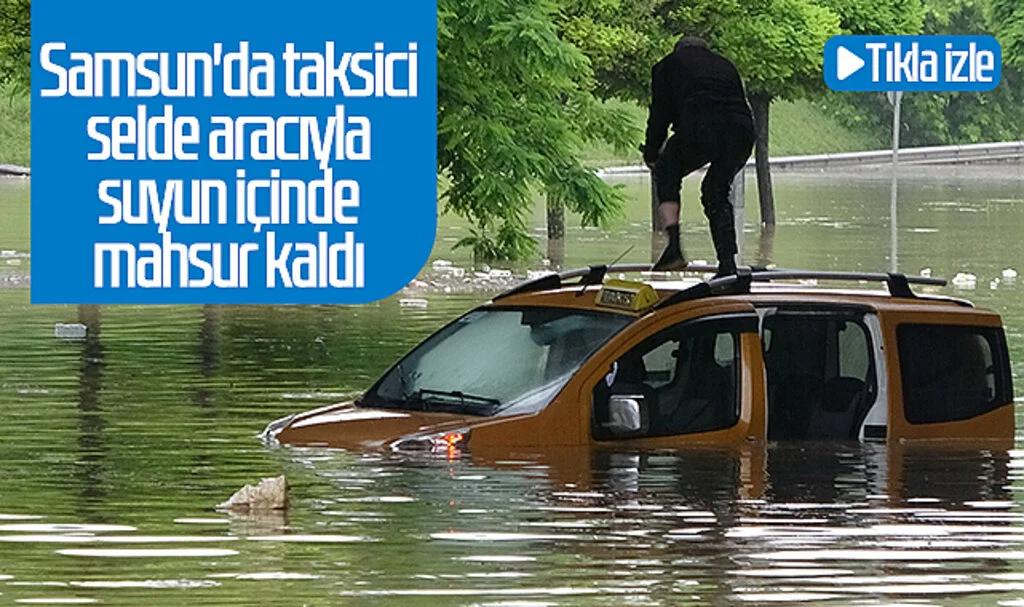 Samsun'da taksici selde aracıyla suyun içinde mahsur kaldı! Tıkla izle...