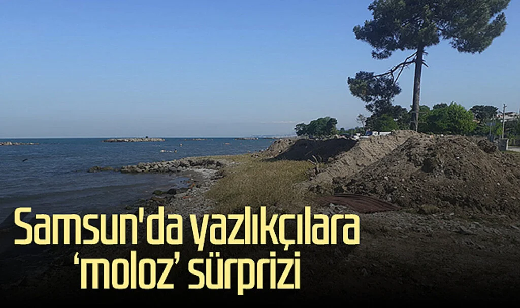 Samsun'da yazlıkçılara ‘moloz’ sürprizi