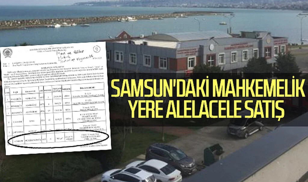 Samsun'daki mahkemelik yere alelacele satış 