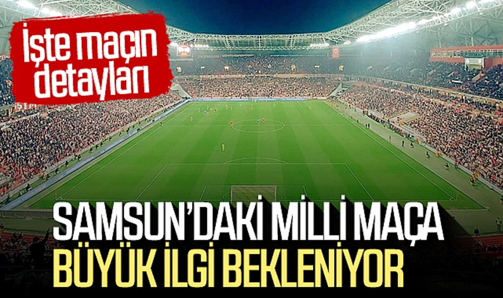 Samsun'daki milli maça büyük ilgi bekleniyor! İşte maçın detayları...