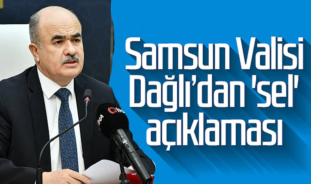 Samsun Valisi Dağlı'dan 'Sel' Açıklaması
