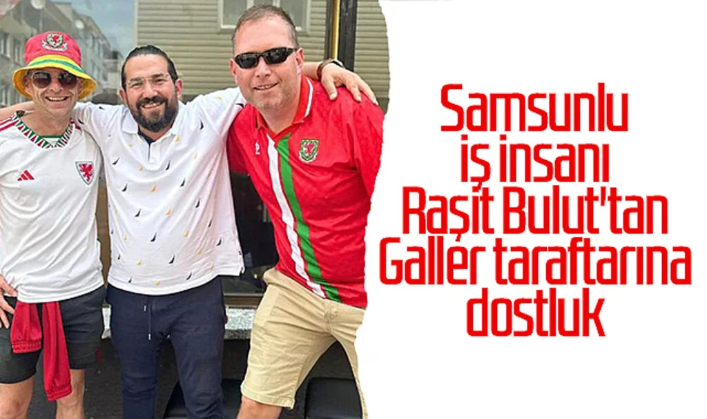 Samsunlu iş insanı Raşit Bulut'tan Galler taraftarına dostluk