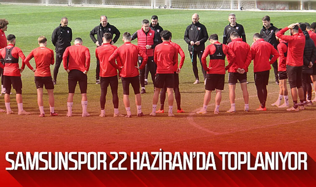 Samsunspor 22 Haziran'da toplanıyor