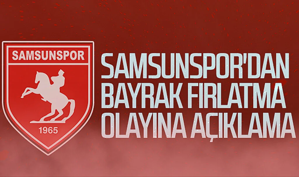 Samsunspor'dan Bayrak Fırlatma Olayına Açıklama
