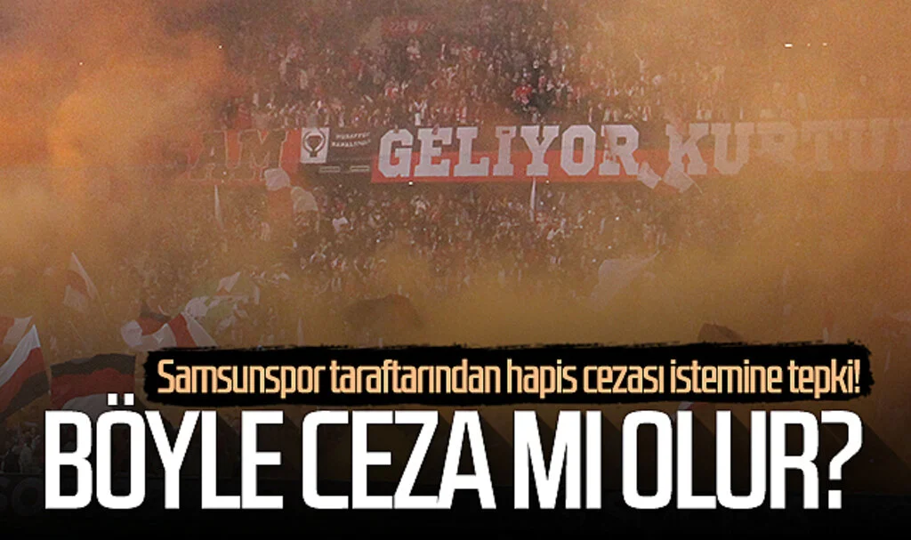 Samsunspor taraftarından hapis cezası istemine tepki! Böyle ceza mı olur?