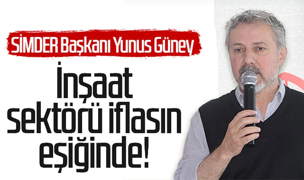 SİMDER Başkanı Yunus Güney: İnşaat sektörü iflasın eşiğinde!
