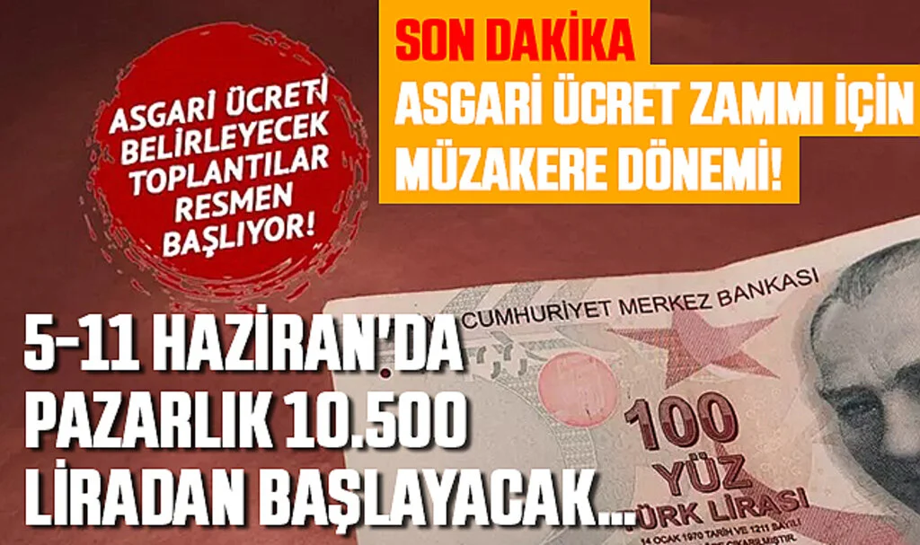 SON DAKİKA  Asgari Ücret Zammı İçin Müzakere Dönemi! 5-11 Haziran'da Pazarlık 10.500 Liradan Başlayacak…