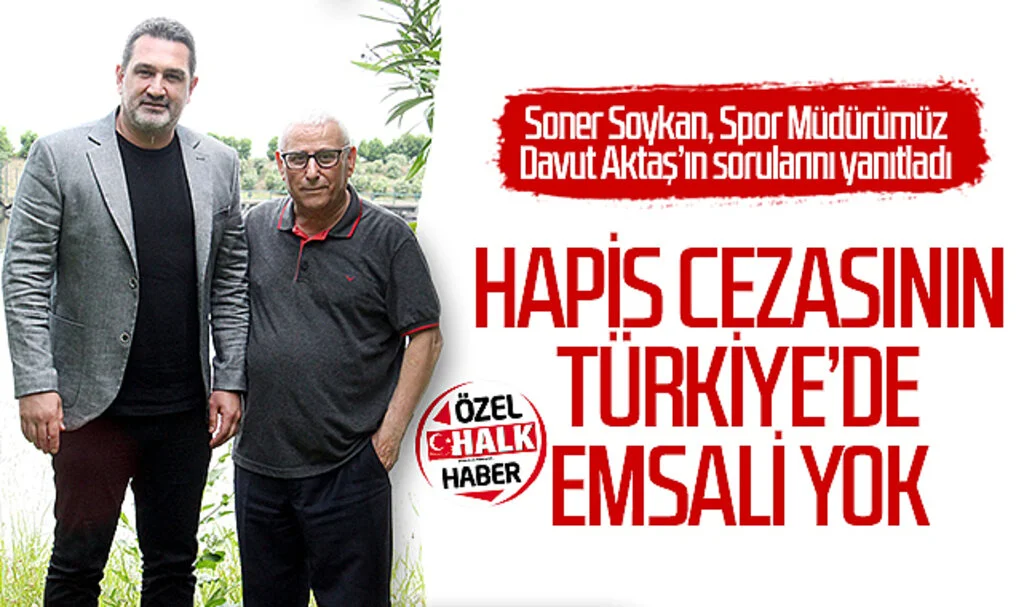 Soner Soykan Spor Müdürümüz Davut Aktaş'a konuştu: Hapis cezasının Türkiye'de emsali yok 