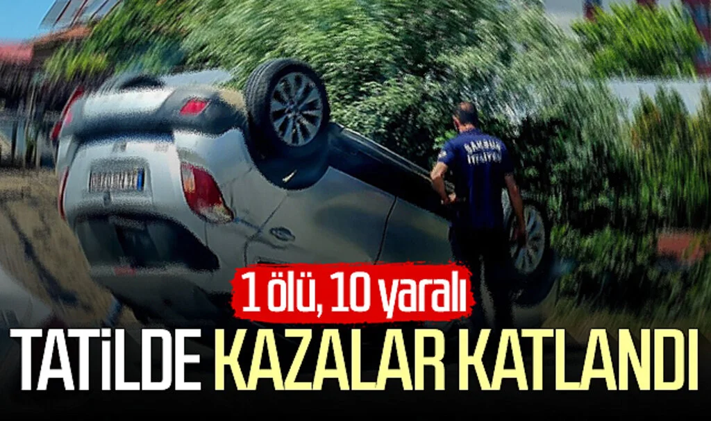 Tatilde kazalar katlandı! 1 ölü, 10 yaralı