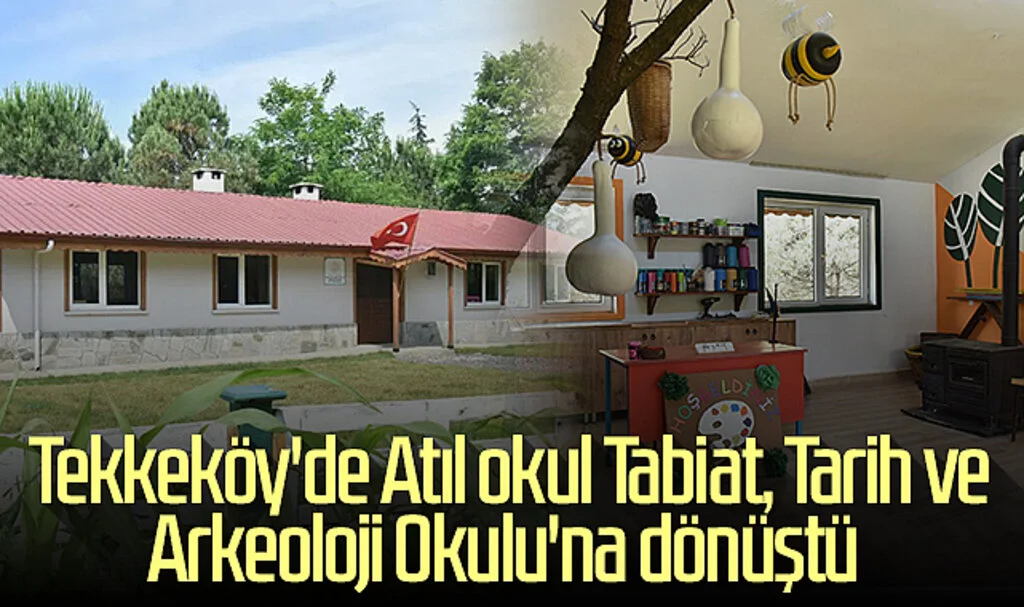 Tekkeköy'de Atıl okul, Tabiat, Tarih ve Arkeoloji Okulu'na dönüştü 