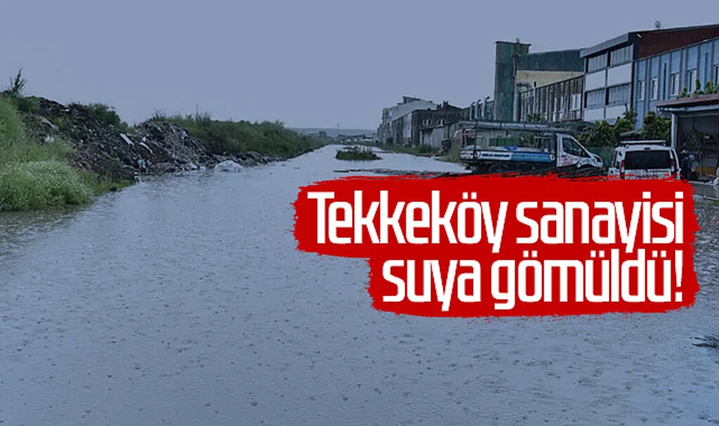 Tekkeköy sanayisi suya gömüldü!