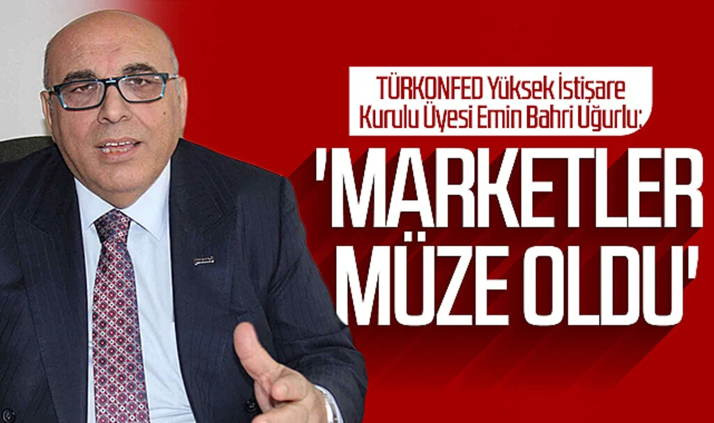 TÜRKONFED Yüksek İstişare Kurulu Üyesi Emin Bahri Uğurlu: 'Marketler müze oldu'
