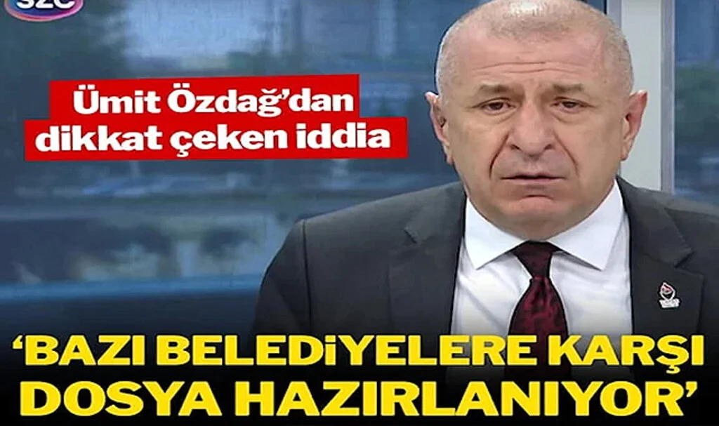 Ümit Özdağ’dan Dikkat Çeken İddia: ‘Bazı Belediyelere Karşı Dosya Hazırlanıyor’