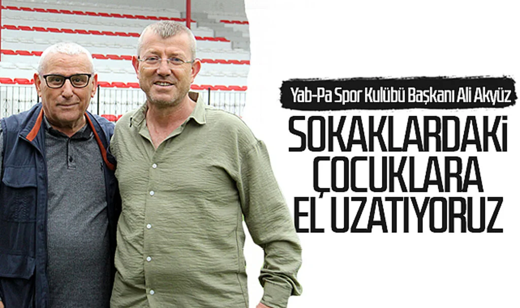 Yab-Pa Spor Kulübü Başkanı Ali Akyüz: Sokaklardaki çocuklara el uzatıyoruz