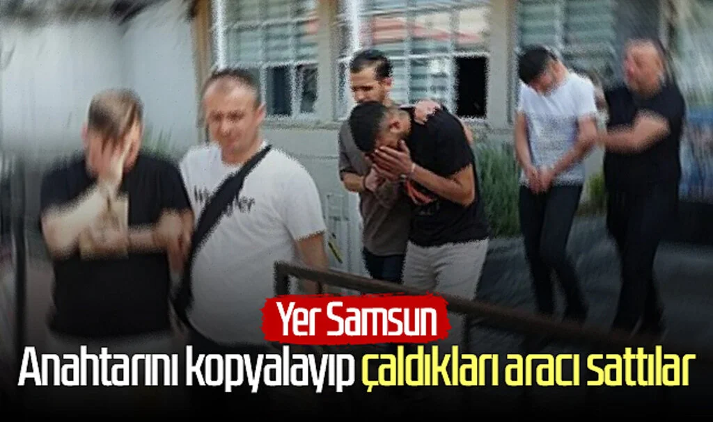 Yer Samsun: Anahtarını kopyalayıp çaldıkları aracı sattılar
