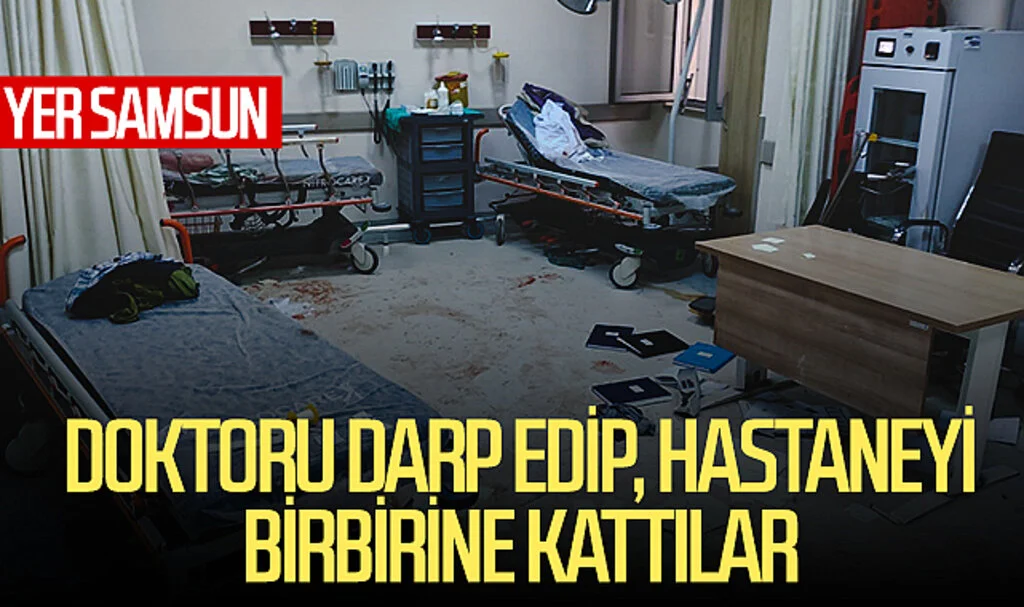 Yer Samsun! Doktoru darp edip, hastaneyi birbirine kattılar