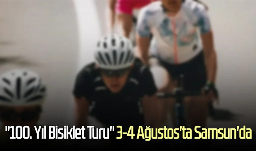 "100. Yıl Bisiklet Turu" 3-4 Ağustos'ta Samsun'da