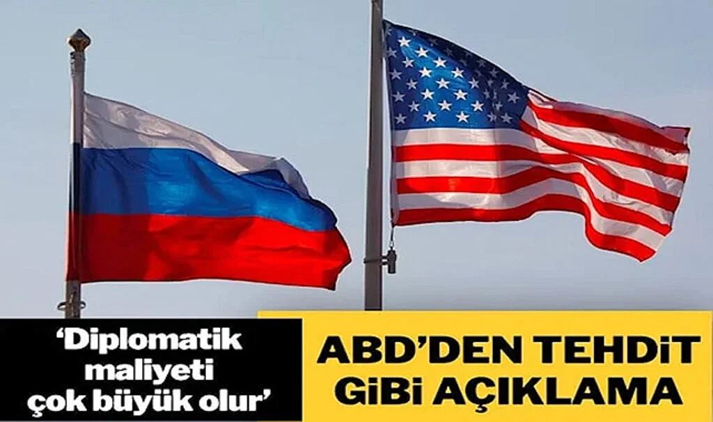 ABD’den Rusya Hakkında Tehdit Gibi Açıklama: Diplomatik Maliyet Çok Büyük Olur
