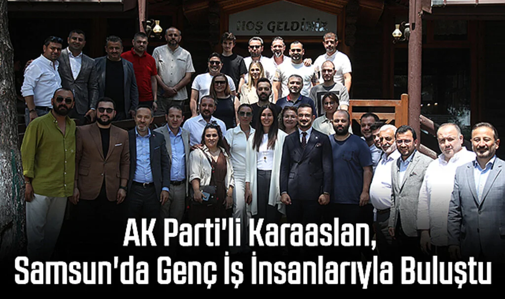 AK Parti'li Karaaslan, Samsun'da Genç İş İnsanlarıyla Buluştu