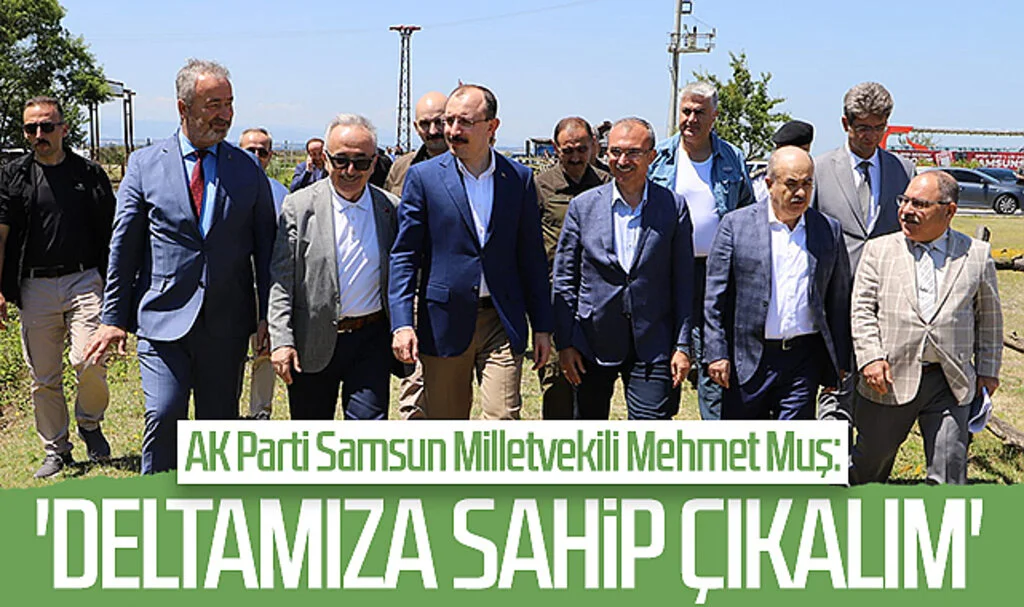 AK Parti Samsun Milletvekili Mehmet Muş: 'Deltamıza sahip çıkalım'