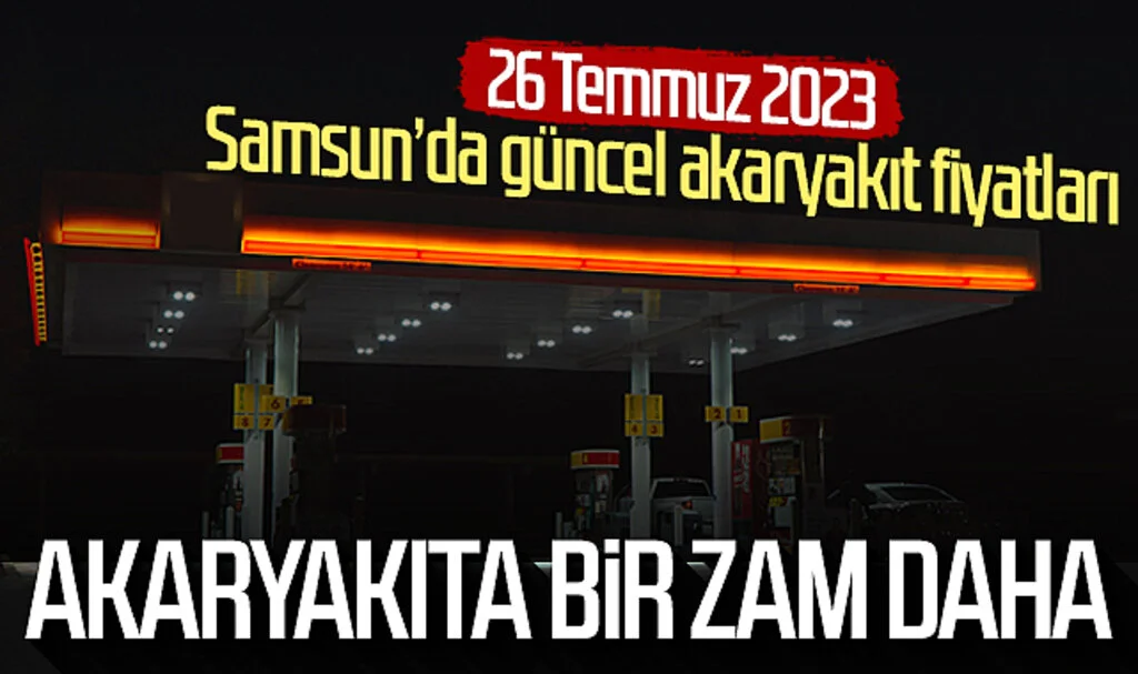 Akaryakıta bir zam daha! Samsun’da güncel akaryakıt fiyatları (26 Temmuz 2023)
