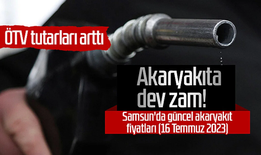 Akaryakıta dev zam! ÖTV tutarları arttı... Samsun'da güncel akaryakıt fiyatları (16 Temmuz 2023)