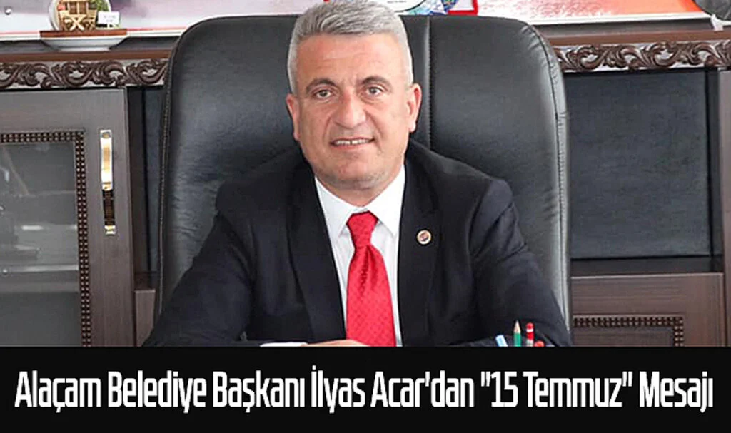 Alaçam Belediye Başkanı İlyas Acar'dan "15 Temmuz" Mesajı 