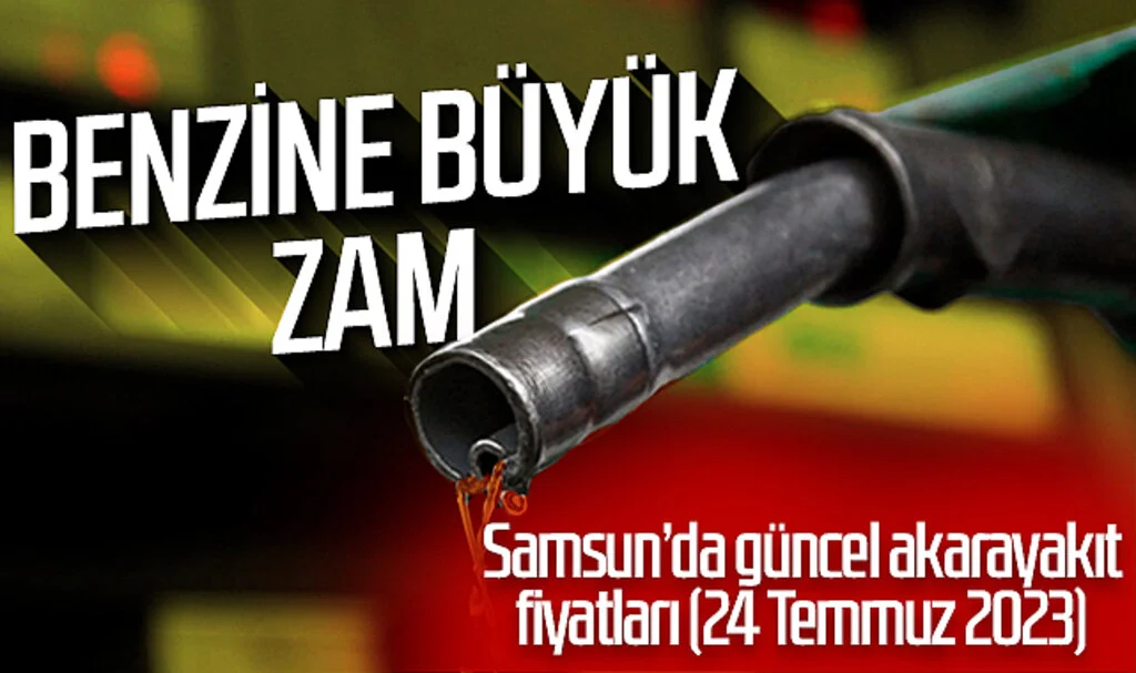 Benzine büyük zam! Samsun'da güncel akaryakıt fiyatları (24 Temmuz 2023)