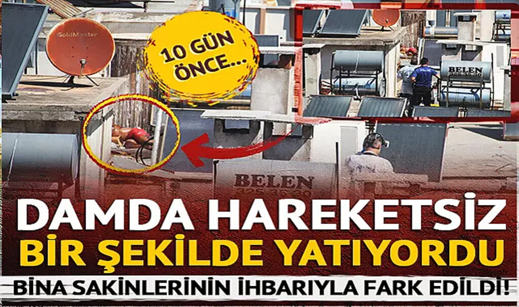 Bina sakinlerinin ihbarıyla harekete geçildi! Damda hareketsiz yatan adamın 10 gün önce...