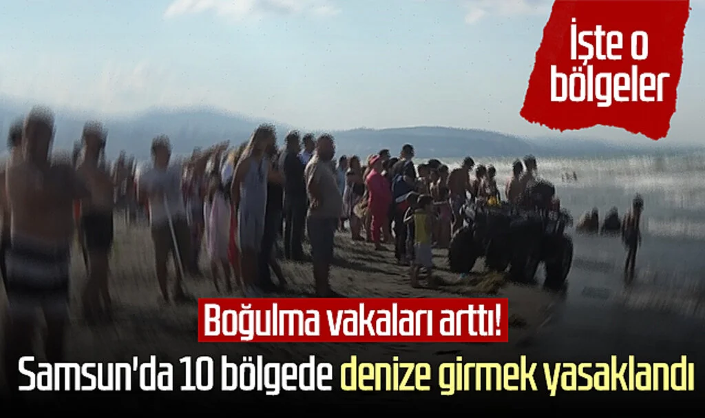 Boğulma vakaları arttı! Samsun'da 10 bölgede denize girmek yasaklandı... İşte o bölgeler