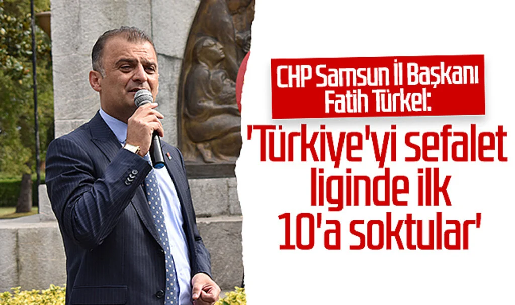CHP Samsun İl Başkanı Fatih Türkel: 'Türkiye'yi sefalet  liginde ilk 10'a soktular'