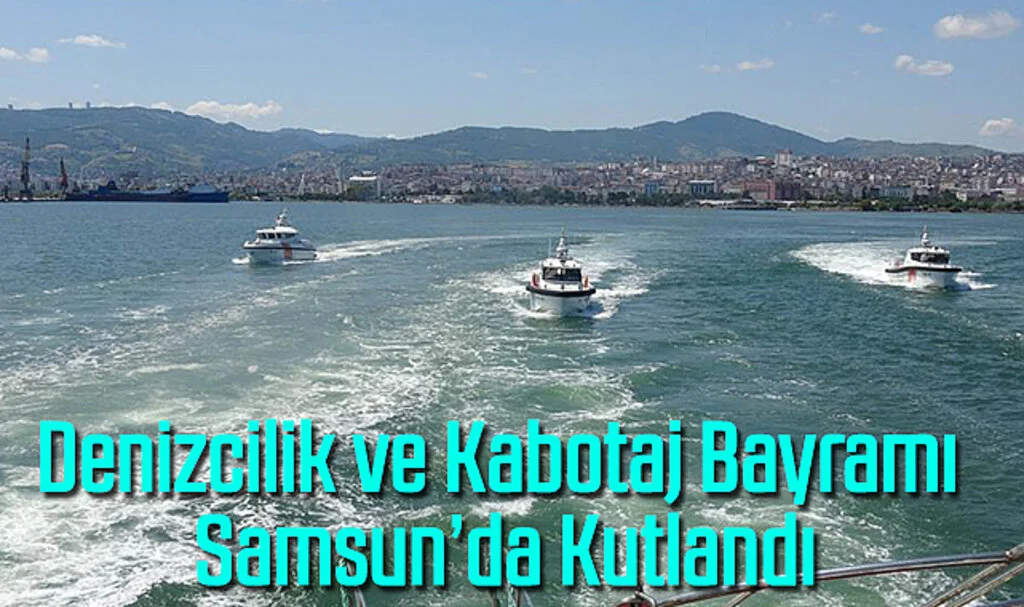 Denizcilik ve Kabotaj Bayramı Samsun’da Kutlandı