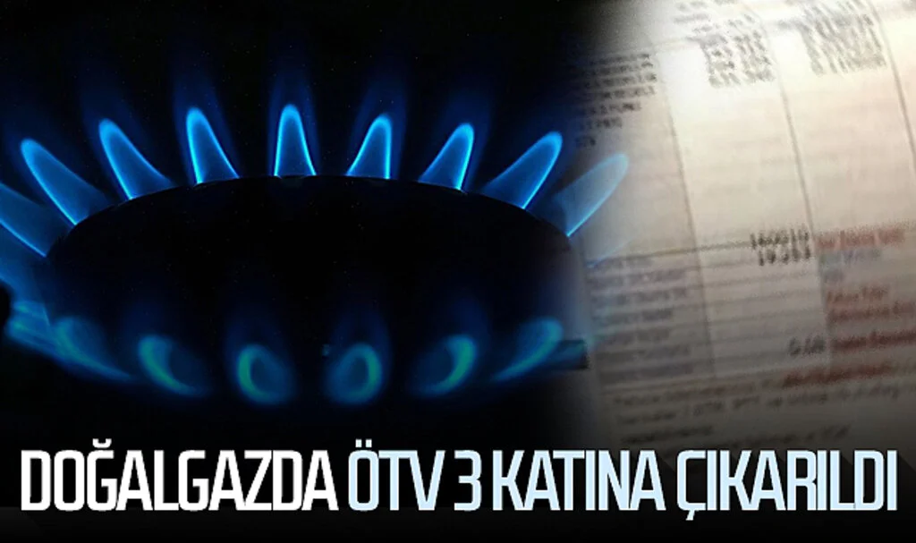 Doğalgaz'da ÖTV 3 katına çıkarıldı