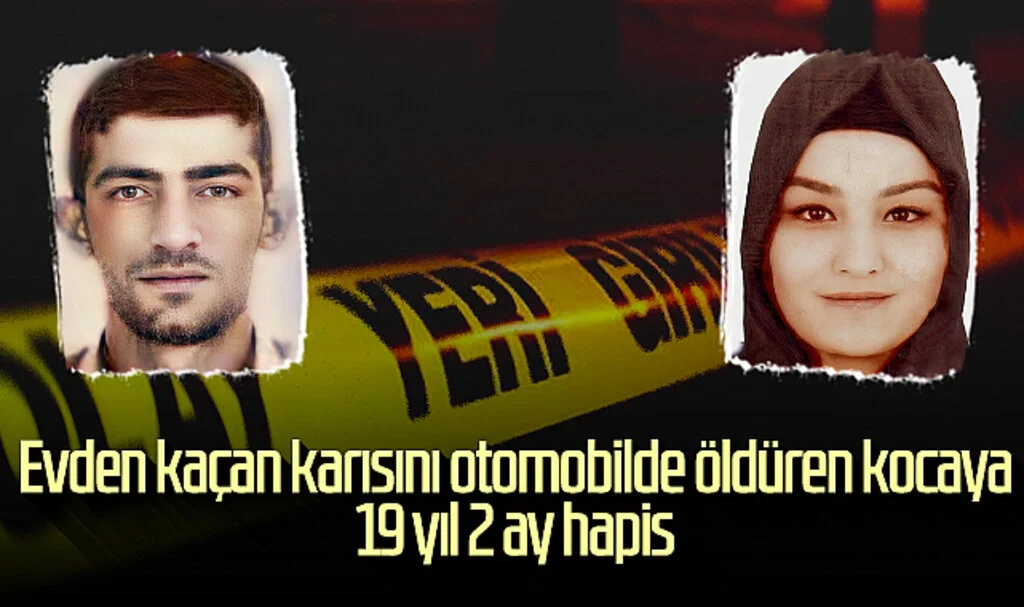 Evden kaçan karısını otomobilde öldüren kocaya 19 yıl 2 ay hapis