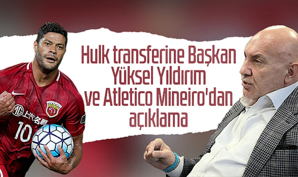 Hulk Transferine Başkan Yüksel Yıldırım ve Atletico Mineiro'dan Açıklama