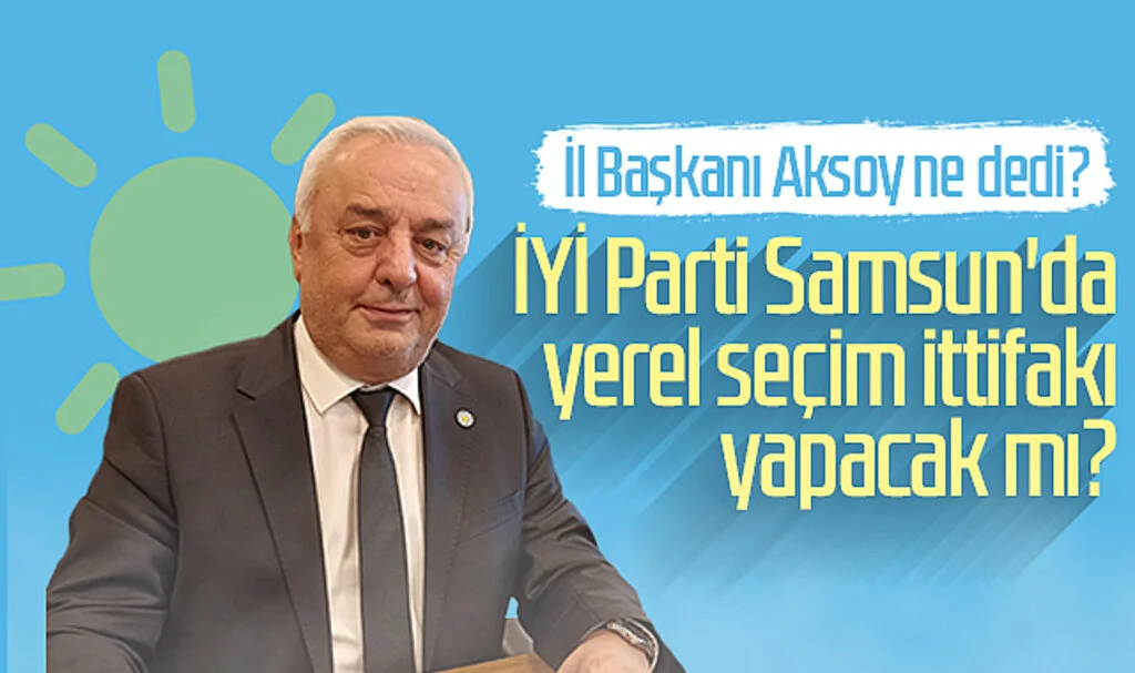 İYİ Parti Samsun'da yerel seçim ittifakı yapacak mı? İl Başkanı Hasan Aksoy ne dedi?
