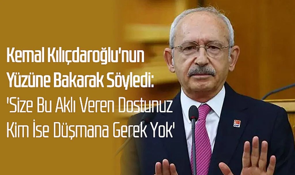 Kemal Kılıçdaroğlu'nun Yüzüne Bakarak Söyledi: 'Size Bu Aklı Veren Dostunuz Kim İse Düşmana Gerek Yok'