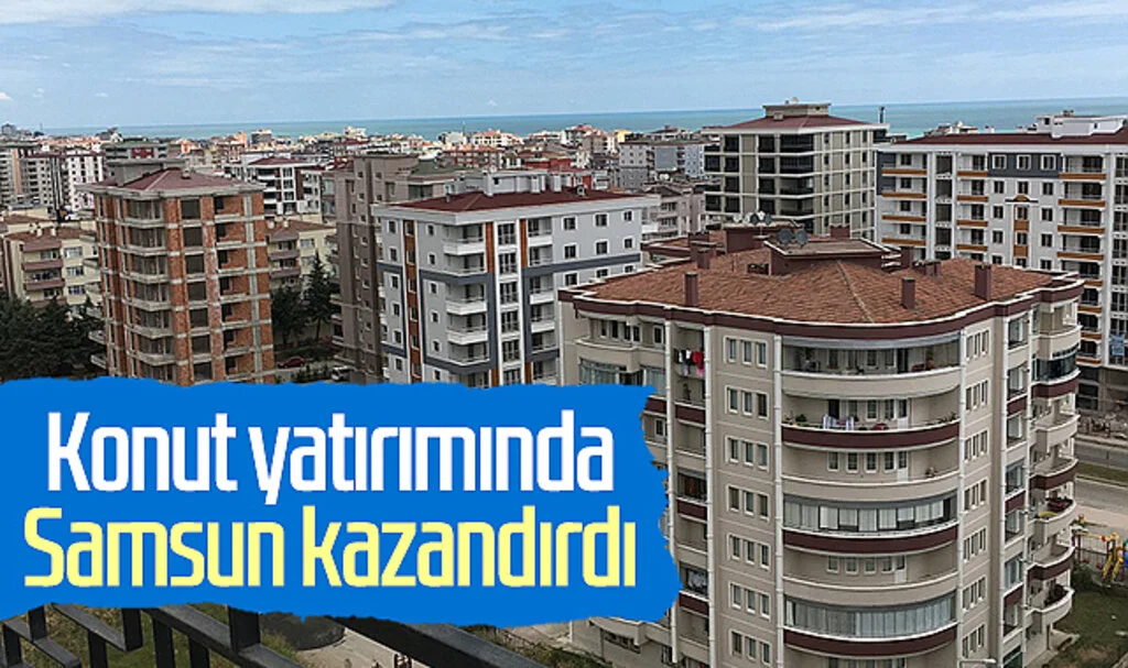 Konut yatırımında Samsun kazandırdı