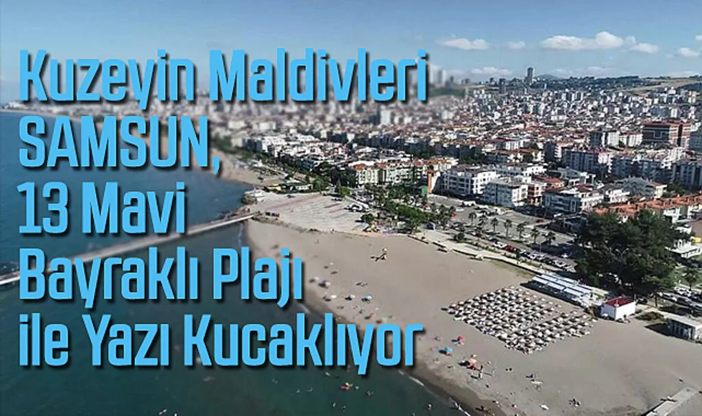 Kuzeyin Maldivleri Samsun, 13 Mavi Bayraklı Plajı ile Yazı Kucaklıyor