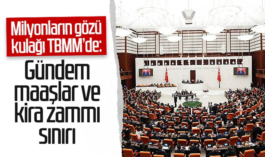Milyonların gözü kulağı TBMM’de: Gündem maaşlar ve kira zammı sınırı