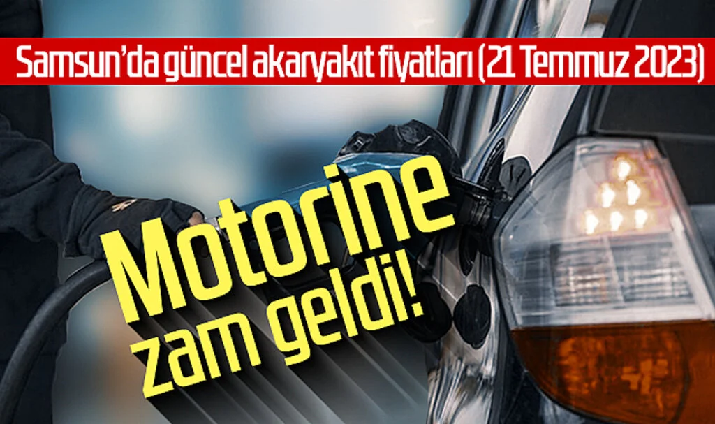 Motorine zam geldi! Samsun’da güncel akaryakıt fiyatları (21 Temmuz 2023)