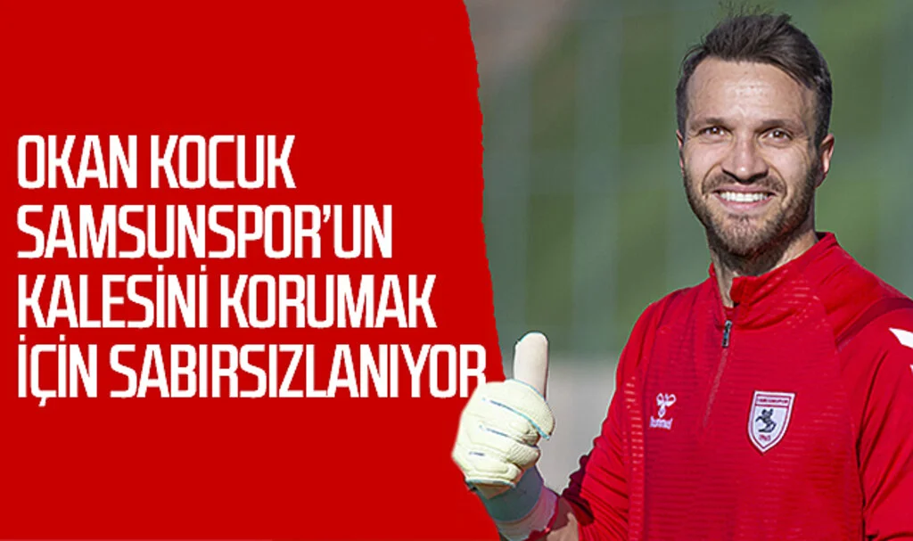 Okan Kocuk, Samsunspor'un kalesini korumak için sabırsızlanıyor