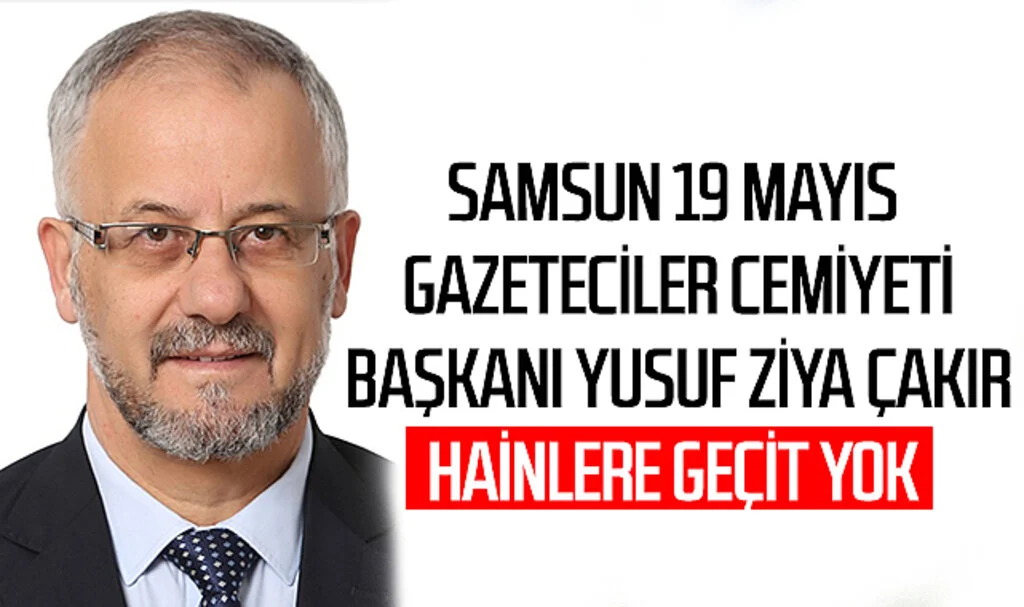 Samsun 19 Mayıs Gazeteciler Cemiyeti Başkanı Yusuf Ziya Çakır: Hainlere Geçit Yok 