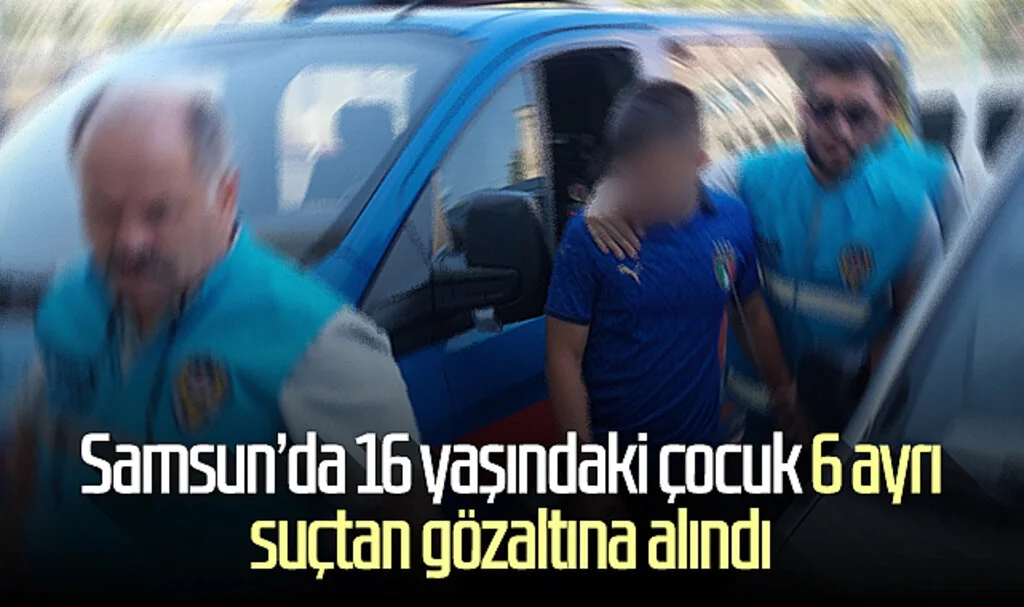 Samsun'da 16 yaşındaki çocuk 6 ayrı suçtan gözaltına alındı