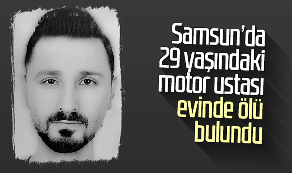 Samsun'da 29 yaşındaki motor ustası evinde ölü bulundu