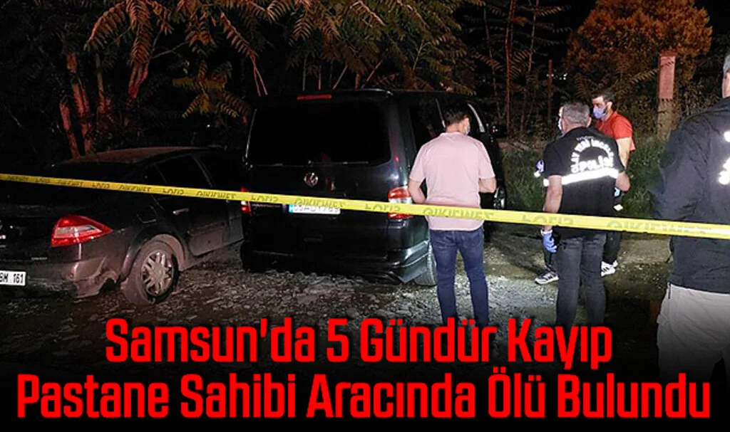 Samsun'da 5 Gündür Kayıp Pastane Sahibi Aracında Ölü Bulundu